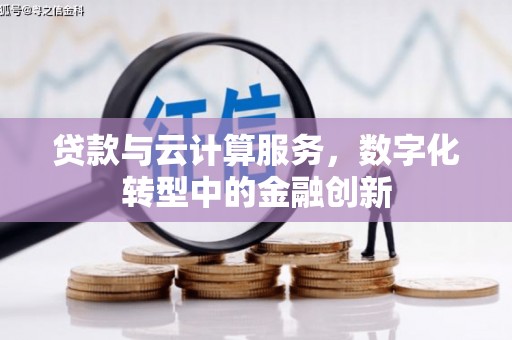 夏邑贷款与云计算服务，数字化转型中的金融创新