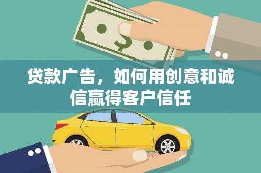 屏南贷款广告，如何用创意和诚信赢得客户信任