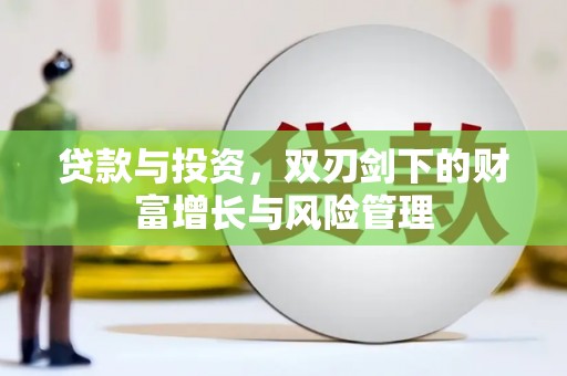 疏附贷款与投资，双刃剑下的财富增长与风险管理