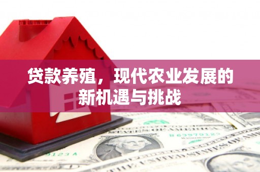 柳东贷款养殖，现代农业发展的新机遇与挑战