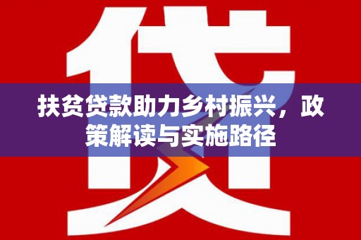 内湖扶贫贷款助力乡村振兴，政策解读与实施路径