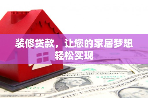 吉隆装修贷款，让您的家居梦想轻松实现
