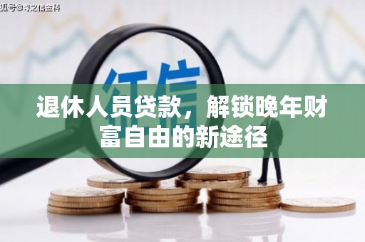 杏花岭退休人员贷款，解锁晚年财富自由的新途径