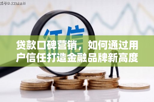 上城贷款口碑营销，如何通过用户信任打造金融品牌新高度