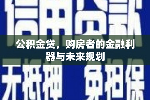 红塔公积金贷，购房者的金融利器与未来规划