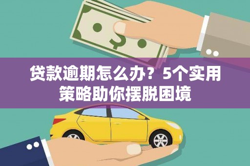 安丘贷款逾期怎么办？5个实用策略助你摆脱困境