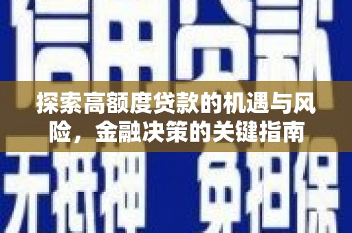 阿瓦提探索高额度贷款的机遇与风险，金融决策的关键指南