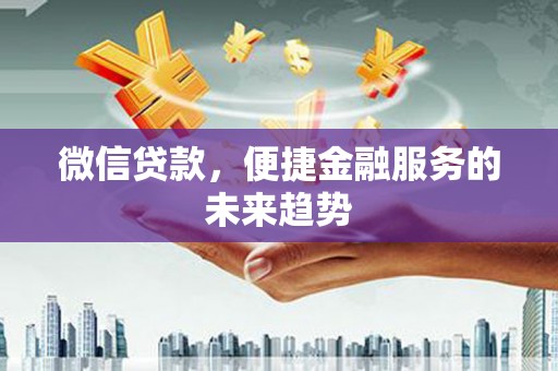 镇康微信贷款，便捷金融服务的未来趋势