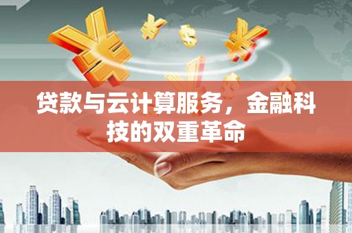 盈江贷款与云计算服务，金融科技的双重革命