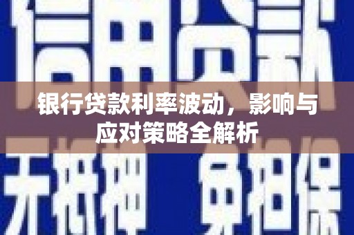 中正银行贷款利率波动，影响与应对策略全解析