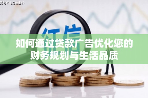 闻喜如何通过贷款广告优化您的财务规划与生活品质