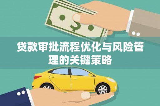 雄安新区贷款审批流程优化与风险管理的关键策略