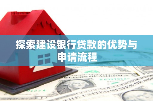 隆阳探索建设银行贷款的优势与申请流程