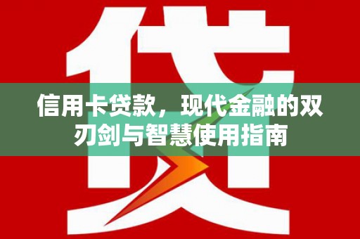 中和信用卡贷款，现代金融的双刃剑与智慧使用指南
