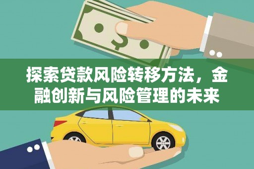 宁江探索贷款风险转移方法，金融创新与风险管理的未来