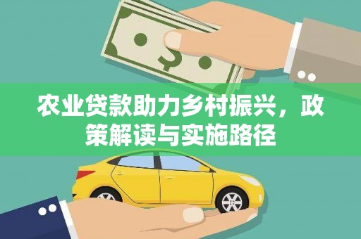 城关农业贷款助力乡村振兴，政策解读与实施路径