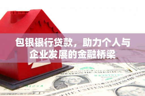 石嘴山包银银行贷款，助力个人与企业发展的金融桥梁