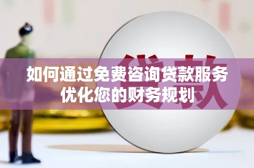 博湖如何通过免费咨询贷款服务优化您的财务规划