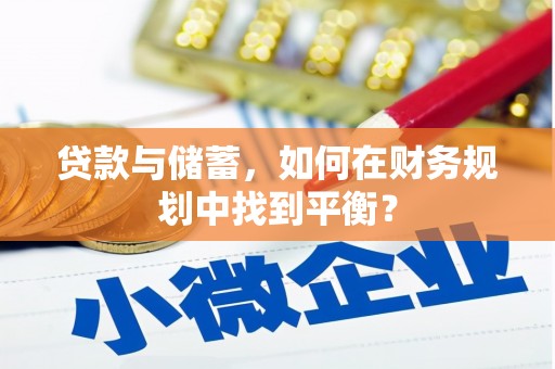 盐源贷款与储蓄，如何在财务规划中找到平衡？