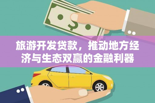 万丹旅游开发贷款，推动地方经济与生态双赢的金融利器