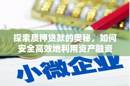 广水探索质押贷款的奥秘，如何安全高效地利用资产融资