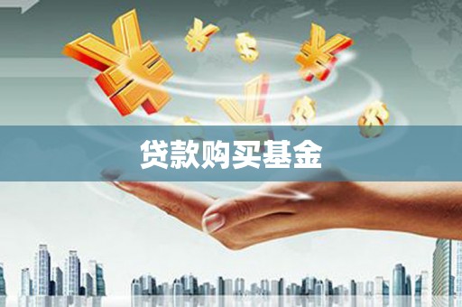 怀柔贷款购买基金