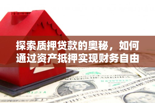 麒麟探索质押贷款的奥秘，如何通过资产抵押实现财务自由