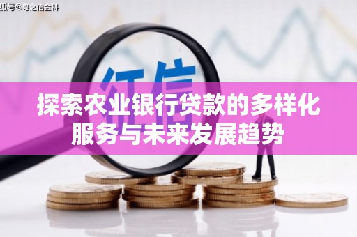 西峰探索农业银行贷款的多样化服务与未来发展趋势
