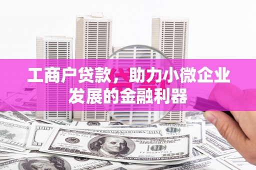 中阳工商户贷款，助力小微企业发展的金融利器
