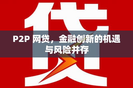 交口P2P 网贷，金融创新的机遇与风险并存