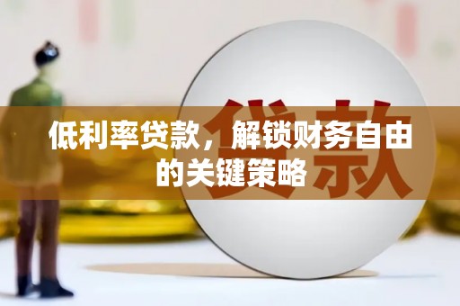 镇远低利率贷款，解锁财务自由的关键策略