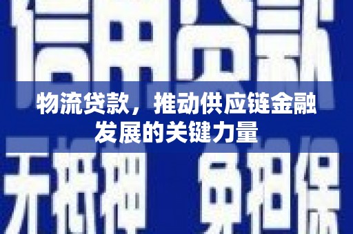 白山物流贷款，推动供应链金融发展的关键力量