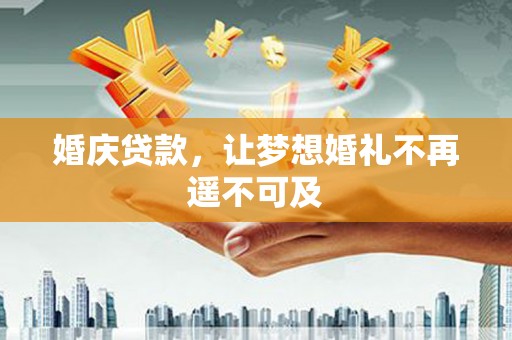 企石婚庆贷款，让梦想婚礼不再遥不可及