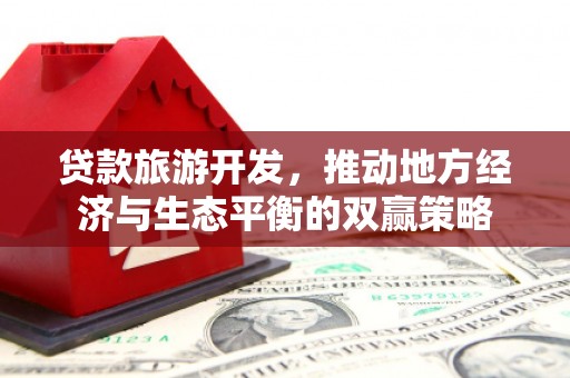 涧西贷款旅游开发，推动地方经济与生态平衡的双赢策略