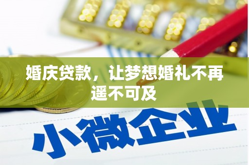 扎赉诺尔婚庆贷款，让梦想婚礼不再遥不可及