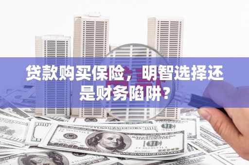 金湖贷款购买保险，明智选择还是财务陷阱？