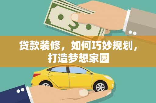 云林贷款装修，如何巧妙规划，打造梦想家园