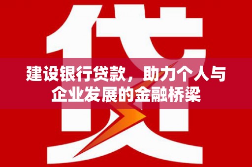 遵化建设银行贷款，助力个人与企业发展的金融桥梁