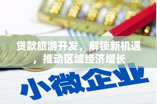 云和贷款旅游开发，解锁新机遇，推动区域经济增长