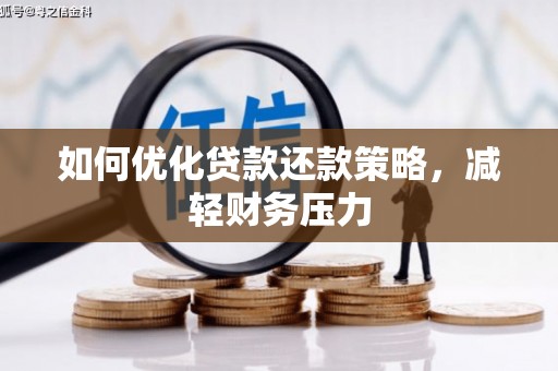 阿里如何优化贷款还款策略，减轻财务压力