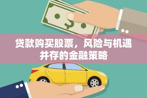 肃南贷款购买股票，风险与机遇并存的金融策略