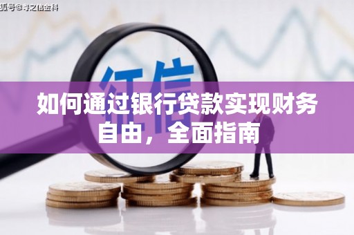 巩留如何通过银行贷款实现财务自由，全面指南