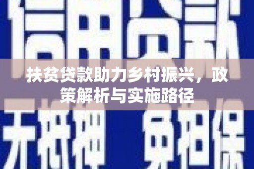 江源扶贫贷款助力乡村振兴，政策解析与实施路径