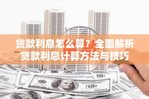 丰县贷款利息怎么算？全面解析贷款利息计算方法与技巧