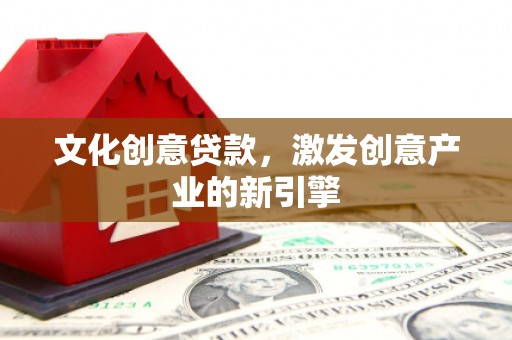 吴堡文化创意贷款，激发创意产业的新引擎